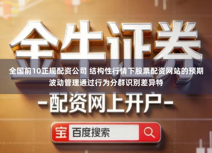 全国前10正规配资公司 结构性行情下股票配资网站的预期波动管理通过行为分群识别差异特
