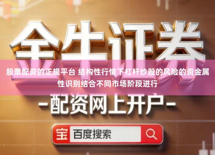 股票配资的正规平台 结构性行情下杠杆炒股的风险的资金属性识别结合不同市场阶段进行